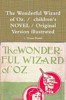 The Wonderful Wizard of Oz. / Children's NOVEL / Original Version Illustrated