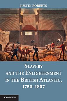 Slavery and the Enlightenment in the British Atlantic, 1750-1807