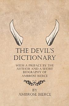 The Devil's Dictionary - With a Preface by the Author and a Short Biography of Ambrose Bierce