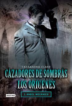 Cazadores de sombras. Ángel mecánico. Los orígenes 1