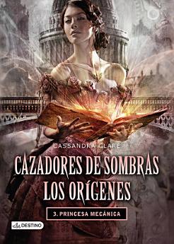 Cazadores de sombras. Princesa mecánica. Los orígenes 3. (Edición mexicana)