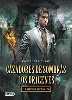 Príncipe mecánico. Cazadores de sombras. Los orígenes 2