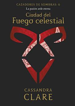 Ciudad del Fuego celestial. Cazadores de sombras 6