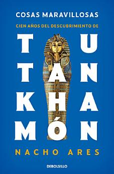 Cosas maravillosas. Cien años del descubrimiento de Tutankhamón / Wonderful Thin gs. The Discovery of Tutankhamun's Tomb One Hundred Years After