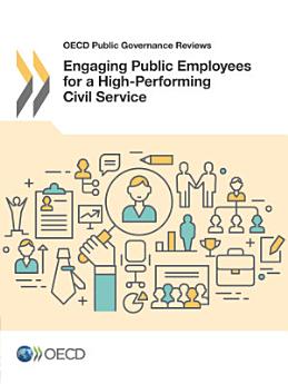 OECD Public Governance Reviews Engaging Public Employees for a High-Performing Civil Service